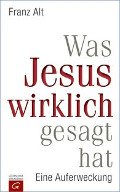 Was Jesus wirklich gesagt hat - von Franz Alt